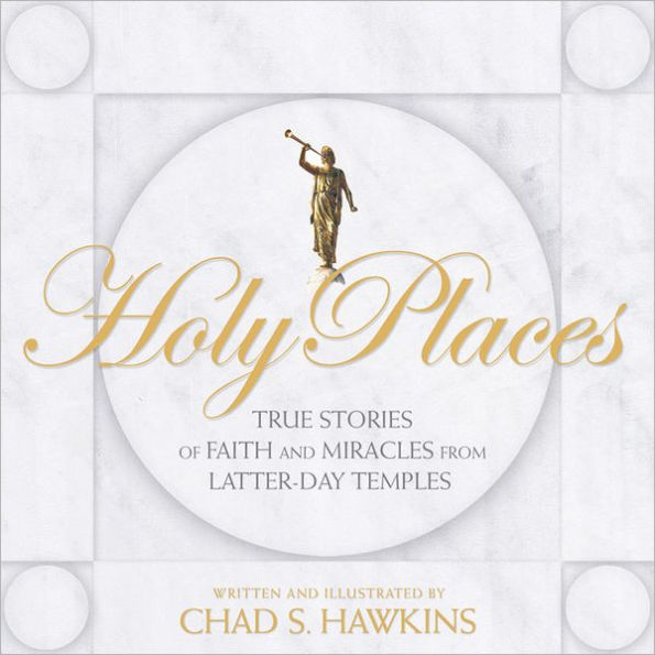 Holy Places: True Stories of Faith and Miracles from Latter-day Temples