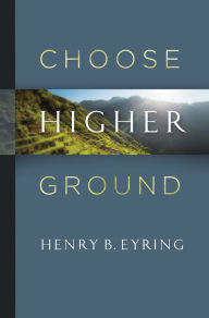 Title: Choose Higher Ground, Author: Henry B. Eyring