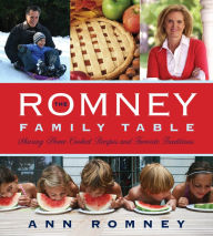 Title: The Romney Family Table: Sharing Home-Cooked Recipes and Favorite Traditions, Author: Ann Romney