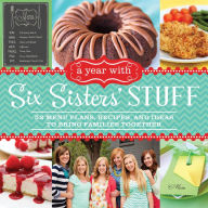 Title: A Year with Six Sisters' Stuff: 52 Menu Plans, Recipes, and Ideas to Bring Families Together, Author: Six Sisters' Stuff