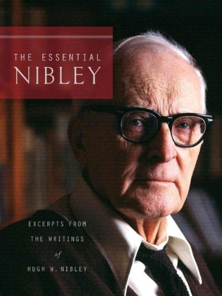 The Essential Nibley: Excerpts from the Writings og Hugh W. Nibley