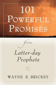 Title: 101 Powerful Promises from Latter-Day Prophets, Author: Wayne E. Brickley