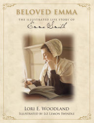 Title: Beloved Emma: The Illustrated Life Story of Emma Smith, Author: Lori E. Woodland