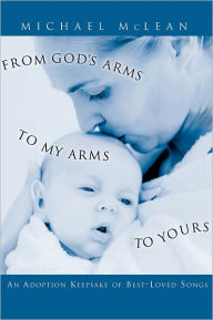 Title: From God's Arms to My Arms to Yours, Author: Michael McLean