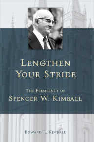 Title: Lengthen Your Stride: The Presidency of Spencer W Kimball, Author: Edward L. Kimball