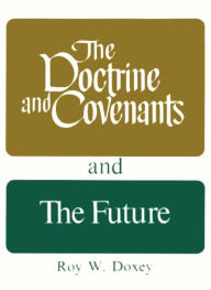 Title: Doctrine and Covenants and the Future, Author: Roy W. Doxey