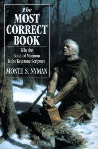 Title: The Most Correct Book: Why the Book of Mormon is the Keystone Scripture, Author: Monte S. Nyman