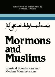 Title: Mormons and Muslims: Spiritual Foundations and Modern Manifestations, Author: Spencer J. Palmer