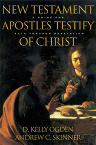 Title: New Testament Apostles Testify of Christ: A Guide to Acts through Revelation, Author: Andrew C. Skinner