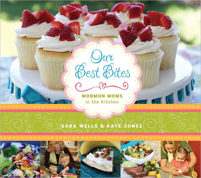 Our Best Bites Mormon Mom's in the Kitchen by Sara Wells, Kate Jones
