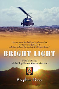 Title: Bright Light: Untold Stories of the Top Secret War in Vietnam, Author: Stephen Perry