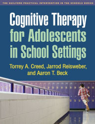 Title: Cognitive Therapy for Adolescents in School Settings, Author: Torrey A. Creed PhD