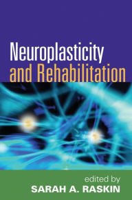 Title: Neuroplasticity and Rehabilitation, Author: Sarah A. Raskin PhD