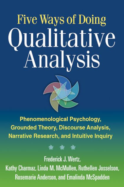 Five Ways Of Doing Qualitative Analysis Phenomenological Psychology Grounded Theory Discourse Analysis Narrative Research And Intuitive Inquiry By Frederick J Wertz Phd Kathy Charmaz Phd Linda M Mcmullen Phd Ruthellen Josselson Phd