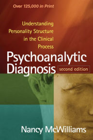 Title: Psychoanalytic Diagnosis: Understanding Personality Structure in the Clinical Process / Edition 2, Author: Nancy McWilliams PhD
