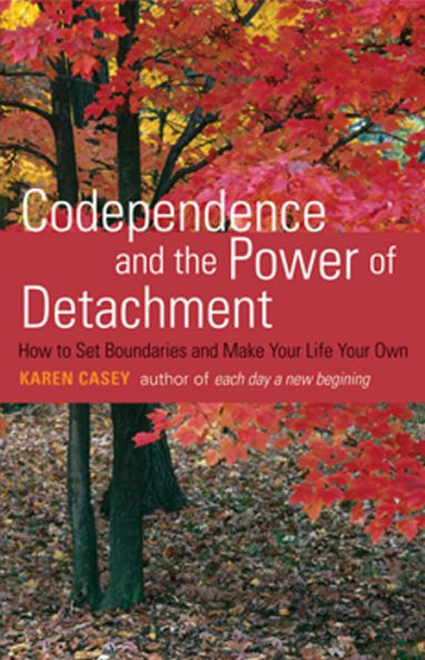 Codependence and the Power of Detachment: How to Set Boundaries and Make Your Life Your Own (From the Author of Each Day a New Beginning and Let Go Now)