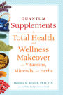 Quantum Supplements: A Total Health and Wellness Makeover with Vitamins, Minerals, and Herbs (For Readers of The Energy Codes)