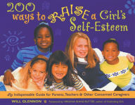 Title: 200 Ways to Raise a Girl's Self-Esteem: An Indispensible Guide for Parents, Teachers & Other Concerned Caregivers (Gift for Parents), Author: Will Glennon