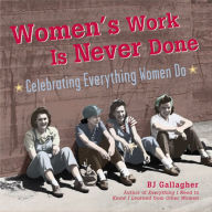 Title: Women's Work Is Never Done: Celebrating Everything Women Do, Author: BJ Gallagher