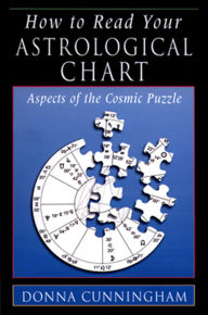 Title: How to Read Your Astrological Chart: Aspects of the Cosmic Puzzle, Author: Donna Cunningham