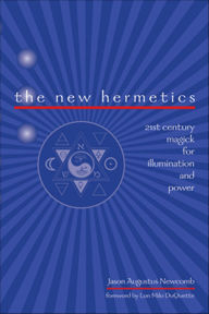 Title: The New Hermetics: 21st Century Magick for Illumination and Power, Author: Jason Augustus Newcomb