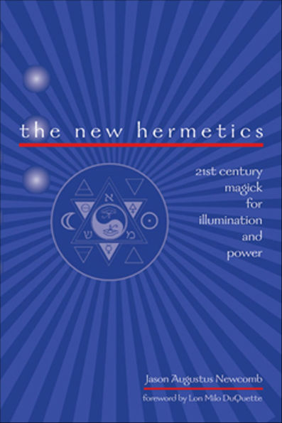 The New Hermetics: 21st Century Magick for Illumination and Power