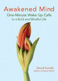 Title: Awakened Mind: One-Minute Wake Up Calls to a Bold and Mindful Life, Author: David Kundtz