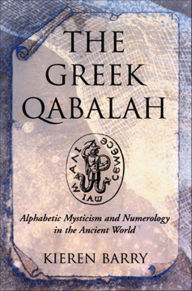 Title: The Greek Qabalah: Alphabetical Mysticism and Numerology in the Ancient World, Author: Kieren Barry