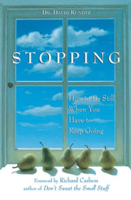 Title: Stopping: How to Be Still When You Have to Keep Going, Author: David Kundtz