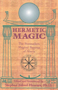 Title: Hermetic Magic: The Postmodern Magical Papyrus of Abaris, Author: Stephen E. Flowers PhD