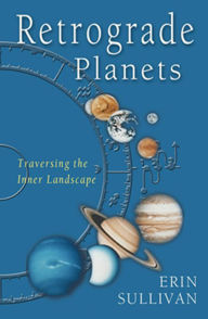 Title: Retrograde Planets: Traversing the Inner Landscape, Author: Erin Sullivan