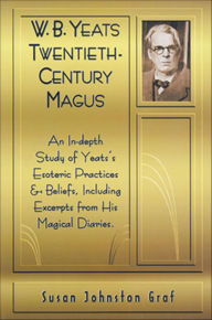 Title: W.B. Yeats Twentieth Century Magus: An In-Depth Study of Yeat's Esoteric Practices and Beliefs, Including Excerpts from His Magical Diaries, Author: Susan Johnston Graf