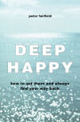Deep Happy: How to Get There and Always Find Your Way Back
