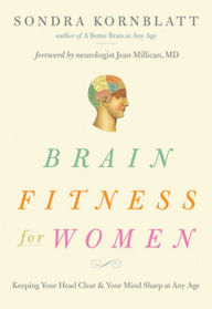 Title: Brain Fitness for Women: Keeping Your Head Clear & Your Mind Sharp at Any Age, Author: Sondra Kornblatt