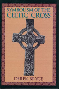 Title: Symbolism of the Celtic Cross, Author: Derek Bryce