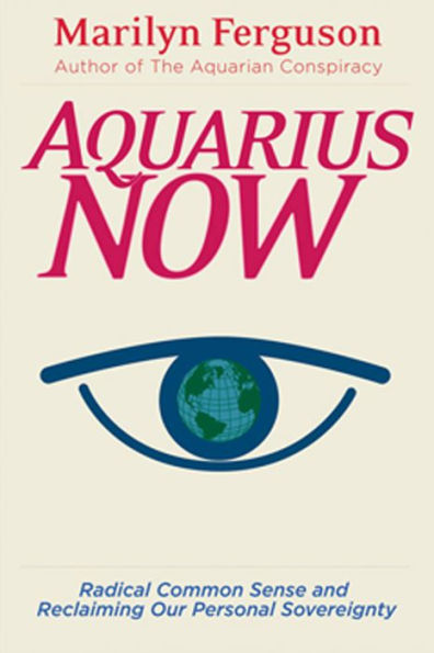 Aquarius Now: Radical Common Sense And Reclaiming Our Personal Sovereignty