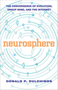 Title: Neurosphere: The Convergence of Evolution, Group Mind, and the Internet, Author: Donald P. Dulchinos