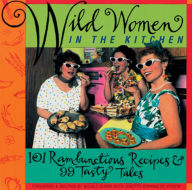 Title: Wild Women in the Kitchen: 101 Rambunctious Recipes & 99 Tasty Tales, Author: Nicole Alper