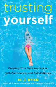 Title: Trusting Yourself: Growing Your Self-Awareness, Self-Confidence, and Self-Reliance, Author: M. J. Ryan