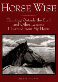 Horse Wise: Thinking Outside the Stall Other Lessons I Learned from My Horse