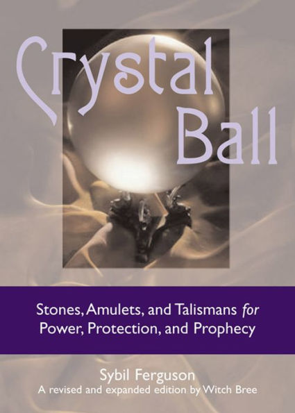 Crystal Ball: Stones, Amulets, And Talismans For Power, Protection, and Prophecy