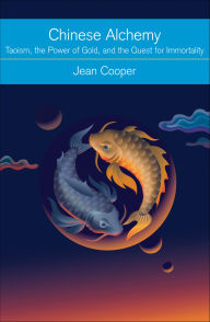 Title: Chinese Alchemy: Taoism, the Power of Gold, and the Quest for Immortality, Author: Jean Cooper