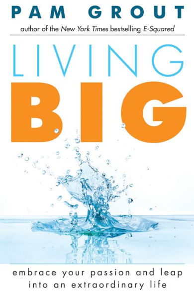 Living Big: Embrace Your Passion and Leap Into an Extraordinary Life