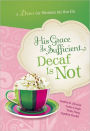 His Grace Is Sufficient...Decaf Is Not