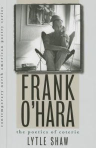 Title: Frank O'Hara: The Poetics of Coterie, Author: Lytle Shaw