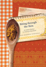 Title: Biting through the Skin: An Indian Kitchen in America's Heartland, Author: Nina Mukerjee Furstenau