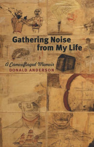 Title: Gathering Noise from My Life: A Camouflaged Memoir, Author: Donald Anderson