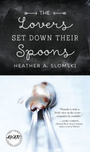 Title: The Lovers Set Down Their Spoons, Author: Heather A. Slomski