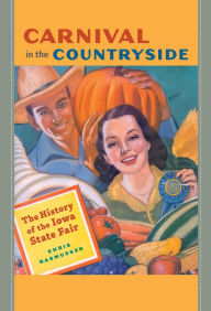 Title: Carnival in the Countryside: The History of the Iowa State Fair, Author: Chris Rasmussen