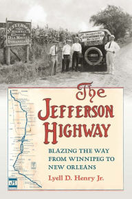 Title: The Jefferson Highway: Blazing the Way from Winnepeg to New Orleans, Author: Lyell D. Jr. Henry